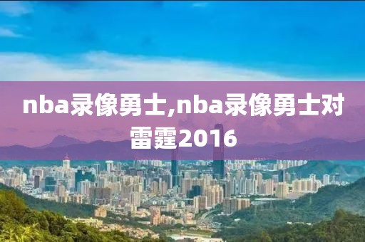 nba录像勇士,nba录像勇士对雷霆2016