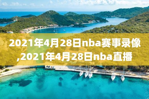 2021年4月28日nba赛事录像,2021年4月28日nba直播