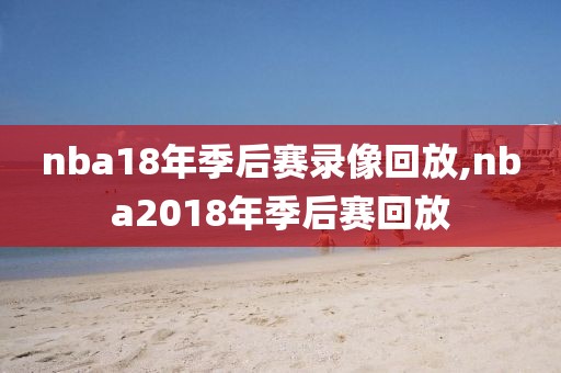 nba18年季后赛录像回放,nba2018年季后赛回放