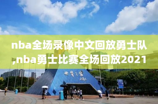 nba全场录像中文回放勇士队,nba勇士比赛全场回放2021