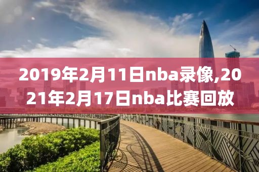 2019年2月11日nba录像,2021年2月17日nba比赛回放