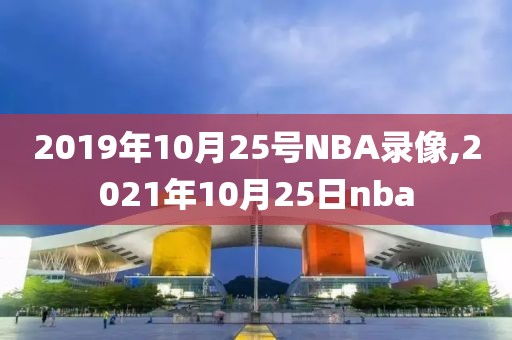 2019年10月25号NBA录像,2021年10月25日nba