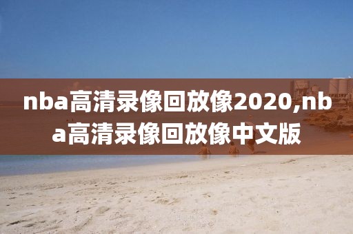 nba高清录像回放像2020,nba高清录像回放像中文版