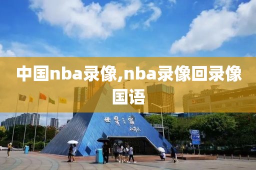 中国nba录像,nba录像回录像国语