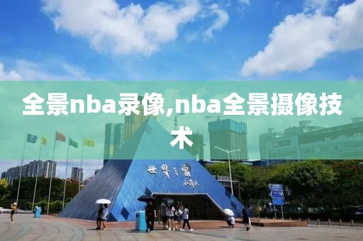 全景nba录像,nba全景摄像技术