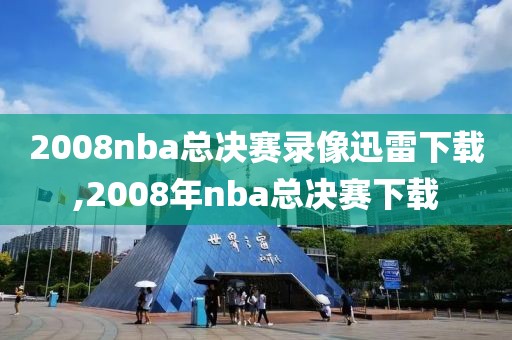 2008nba总决赛录像迅雷下载,2008年nba总决赛下载