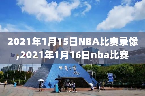 2021年1月15日NBA比赛录像,2021年1月16日nba比赛