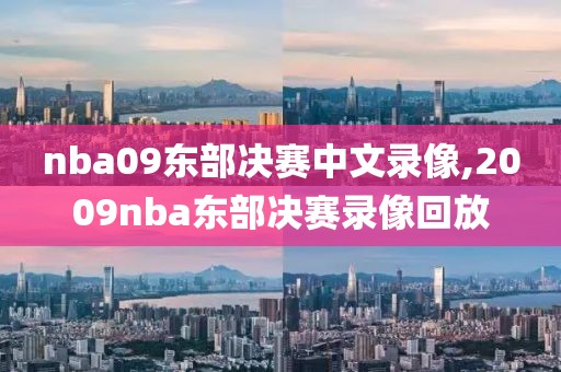 nba09东部决赛中文录像,2009nba东部决赛录像回放