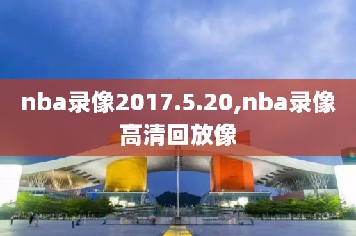 nba录像2017.5.20,nba录像高清回放像