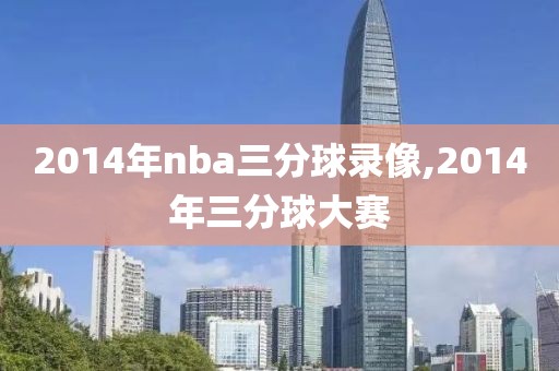 2014年nba三分球录像,2014年三分球大赛