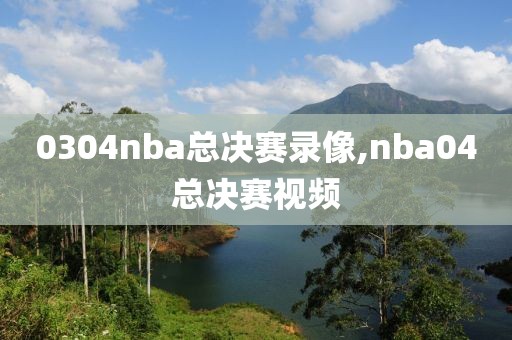 0304nba总决赛录像,nba04总决赛视频