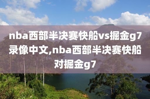 nba西部半决赛快船vs掘金g7录像中文,nba西部半决赛快船对掘金g7