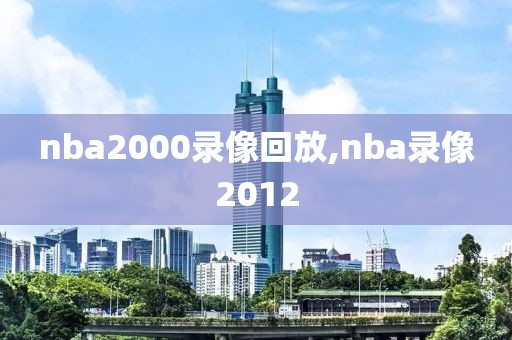 nba2000录像回放,nba录像2012