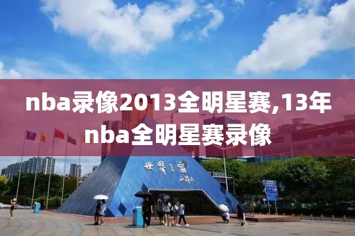 nba录像2013全明星赛,13年nba全明星赛录像