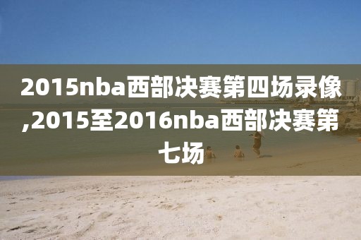 2015nba西部决赛第四场录像,2015至2016nba西部决赛第七场