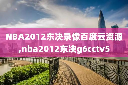 NBA2012东决录像百度云资源,nba2012东决g6cctv5