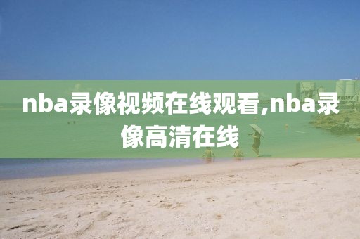 nba录像视频在线观看,nba录像高清在线