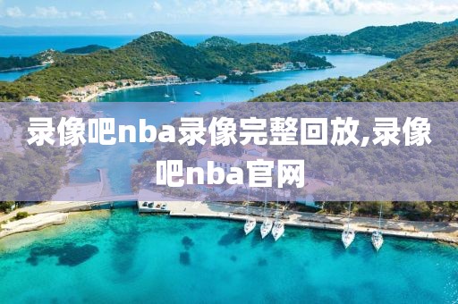 录像吧nba录像完整回放,录像吧nba官网