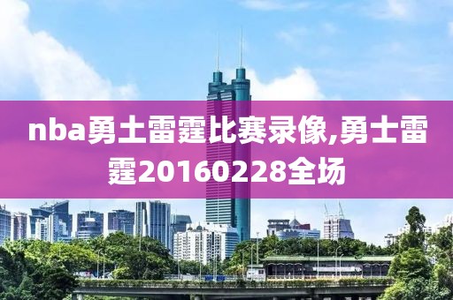 nba勇土雷霆比赛录像,勇士雷霆20160228全场