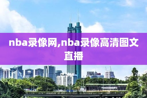 nba录像网,nba录像高清图文直播