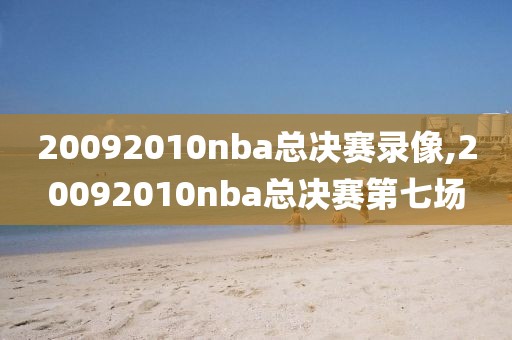 20092010nba总决赛录像,20092010nba总决赛第七场