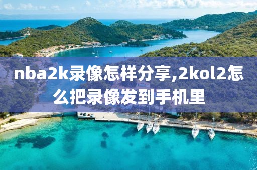 nba2k录像怎样分享,2kol2怎么把录像发到手机里