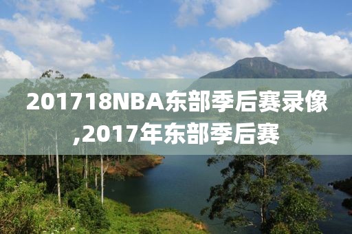 201718NBA东部季后赛录像,2017年东部季后赛