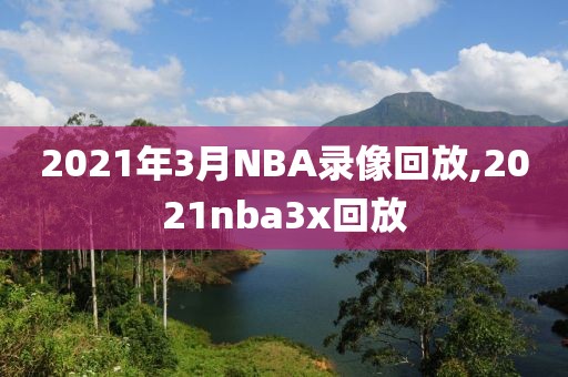 2021年3月NBA录像回放,2021nba3x回放