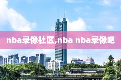 nba录像社区,nba nba录像吧