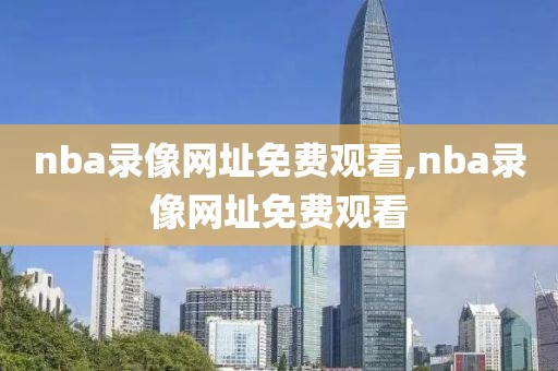 nba录像网址免费观看,nba录像网址免费观看