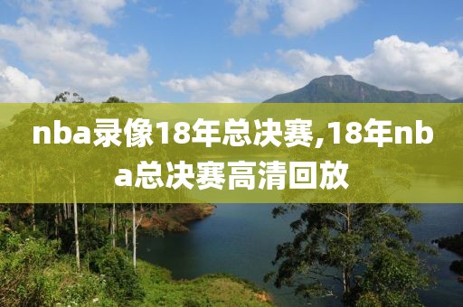 nba录像18年总决赛,18年nba总决赛高清回放