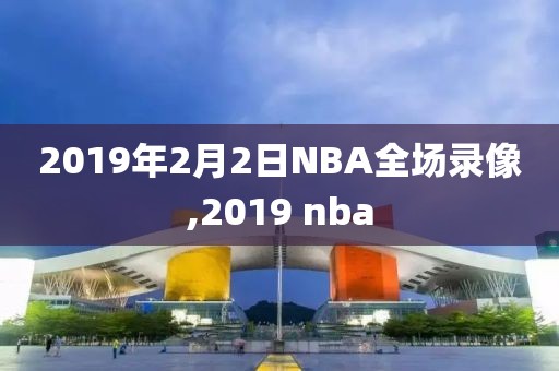 2019年2月2日NBA全场录像,2019 nba