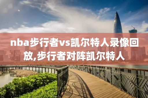 nba步行者vs凯尔特人录像回放,步行者对阵凯尔特人
