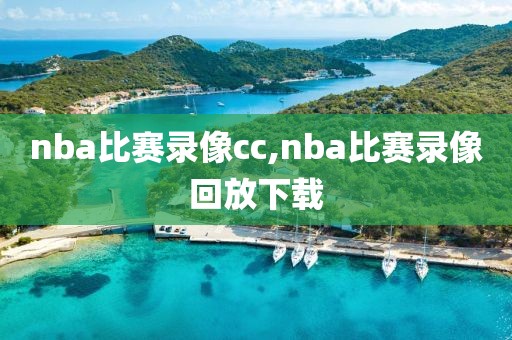 nba比赛录像cc,nba比赛录像回放下载