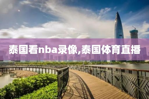 泰国看nba录像,泰国体育直播