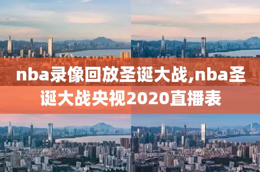 nba录像回放圣诞大战,nba圣诞大战央视2020直播表