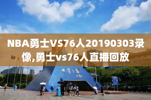 NBA勇士VS76人20190303录像,勇士vs76人直播回放