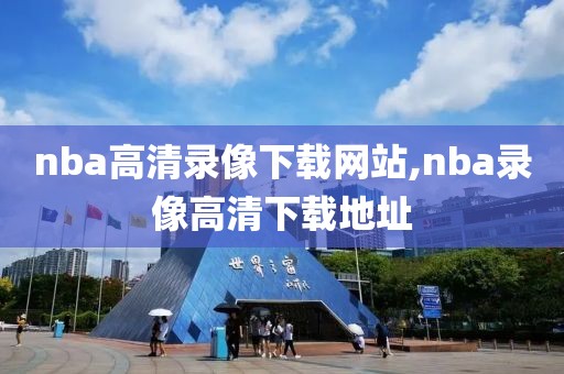 nba高清录像下载网站,nba录像高清下载地址