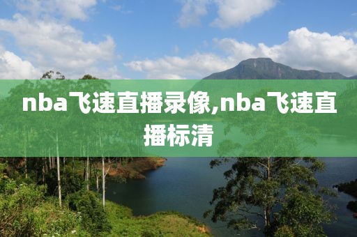 nba飞速直播录像,nba飞速直播标清