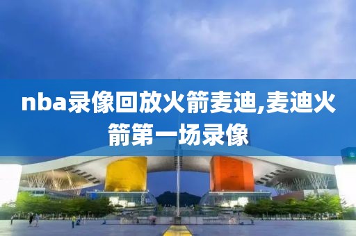 nba录像回放火箭麦迪,麦迪火箭第一场录像