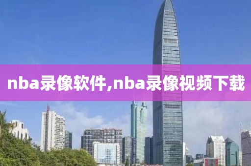 nba录像软件,nba录像视频下载