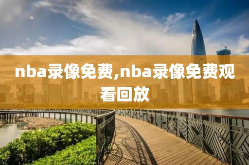 nba录像免费,nba录像免费观看回放