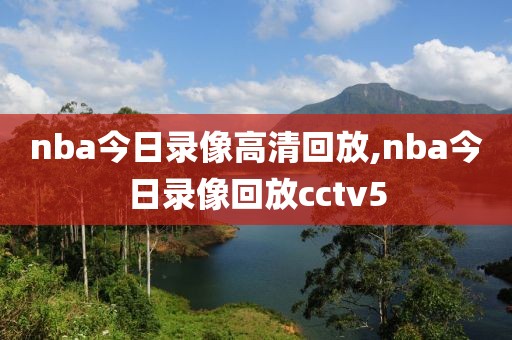 nba今日录像高清回放,nba今日录像回放cctv5