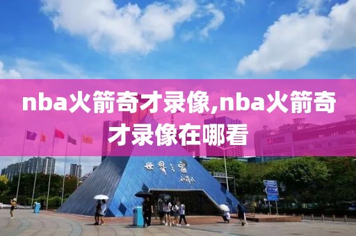 nba火箭奇才录像,nba火箭奇才录像在哪看