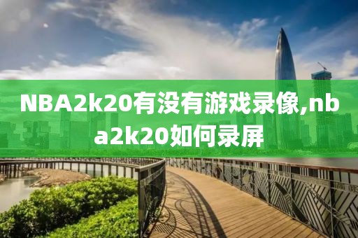 NBA2k20有没有游戏录像,nba2k20如何录屏