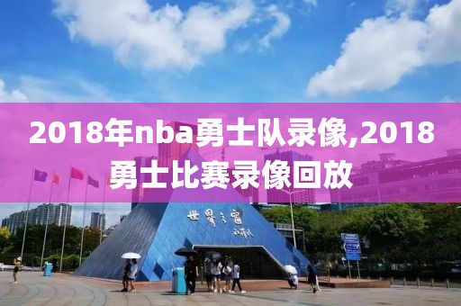 2018年nba勇士队录像,2018勇士比赛录像回放