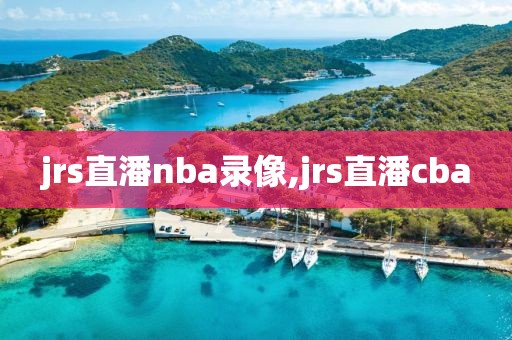 jrs直潘nba录像,jrs直潘cba