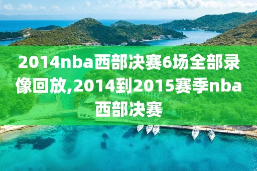 2014nba西部决赛6场全部录像回放,2014到2015赛季nba西部决赛