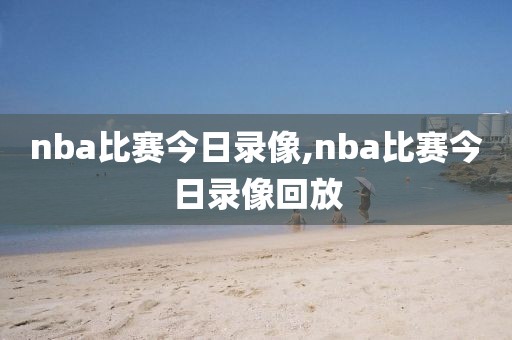 nba比赛今日录像,nba比赛今日录像回放