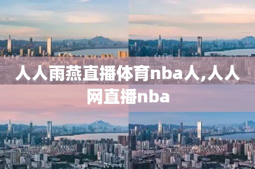 人人雨燕直播体育nba人,人人网直播nba